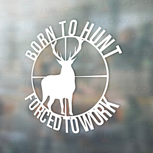 a sticker that says born to hunt forced to work