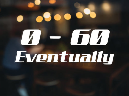 0-60 Eventually Decal - Many Colors & Sizes