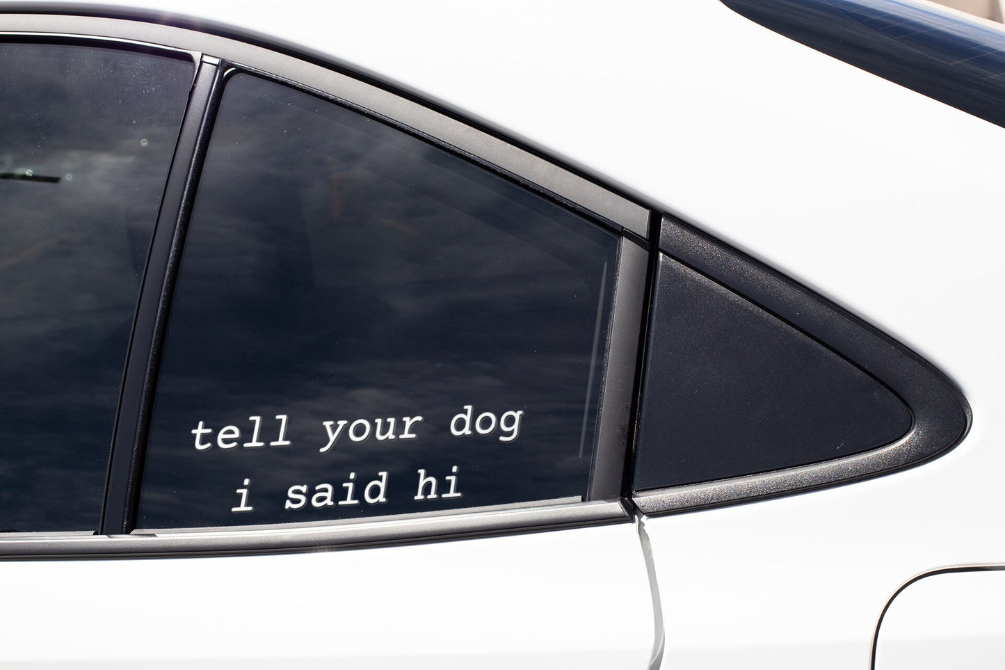 Tell your dog I said hi Decal - Many Colors & Sizes