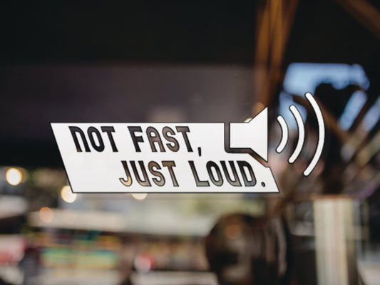 Not Fast, Just Loud Decal - Many Colors & Sizes