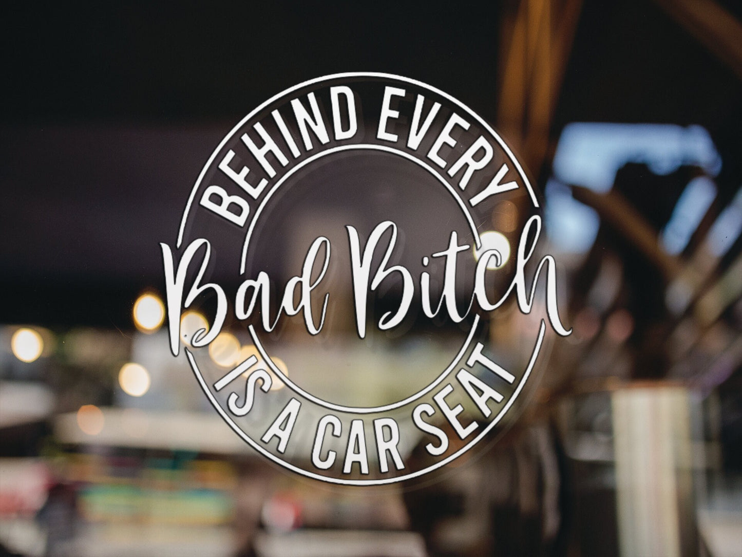 Behind Every Bad B**** Is A Car Seat Decal - Many Colors & Sizes