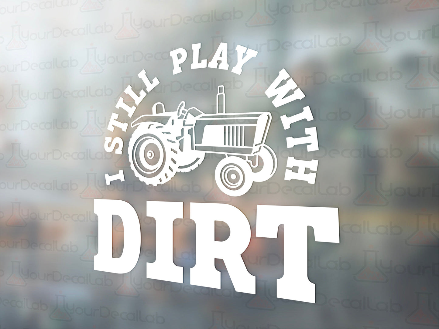 I Still Play With Dirt Decal - Many Colors & Sizes