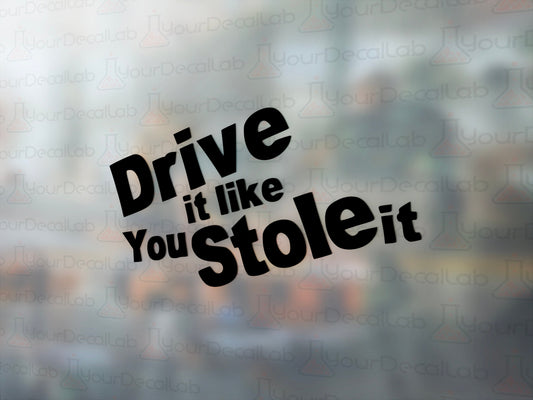 Drive It Like You Stole It Decal - Many Colors & Sizes