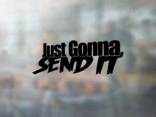 Just Gonna Send It Decal - Many Colors & Sizes