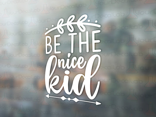 Be The Nice Kid Decal - Many Colors & Size