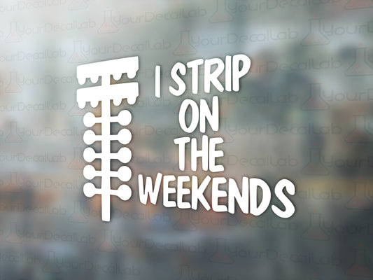 I Strip on The Weekends Decal - Many Colors & Sizes