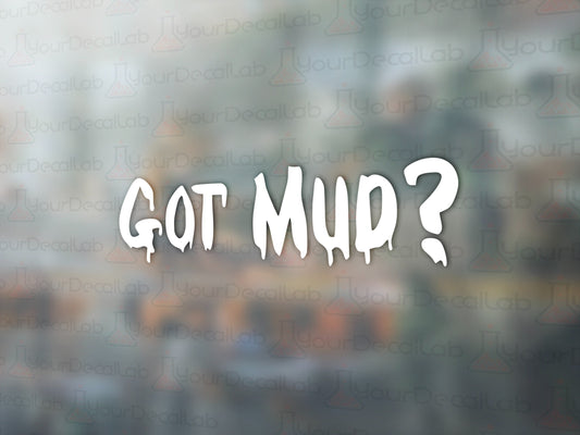 Got Mud? Decal - Many Colors & Sizes