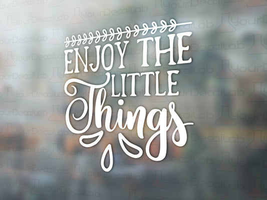 Enjoy The Little Things Decal - Many Colors & Sizes