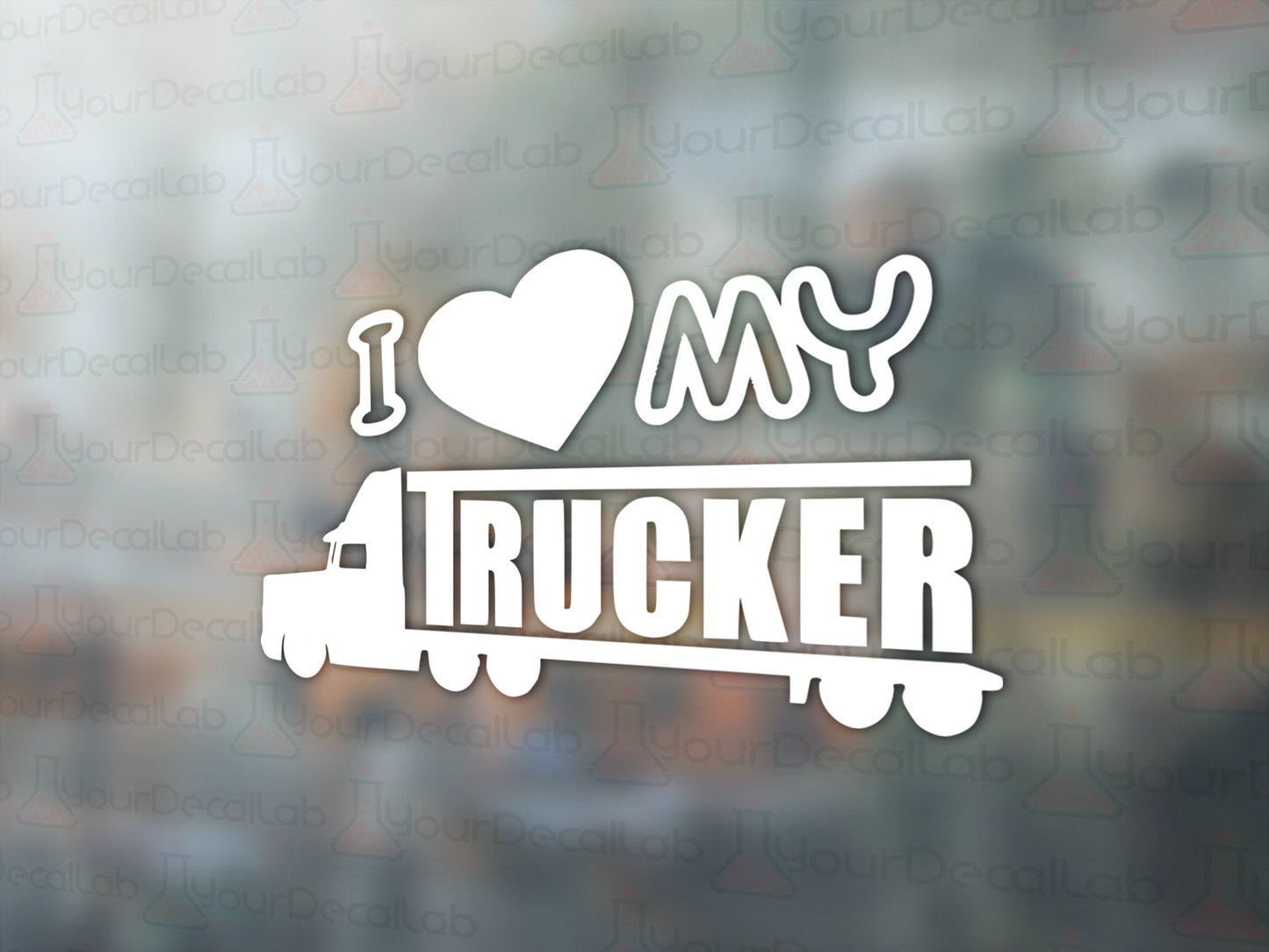 I love my Trucker Decal - Many Colors & Sizes