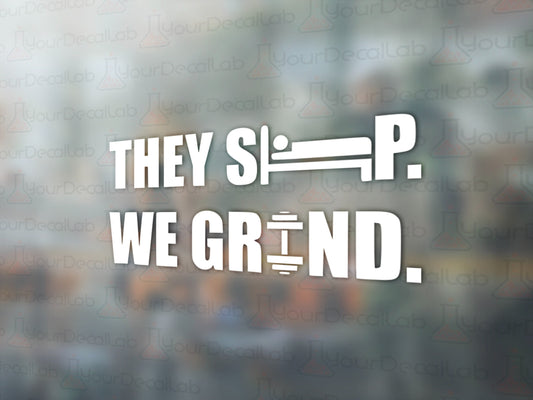 They Sleep, We Grind Decal - Many Colors & Sizes